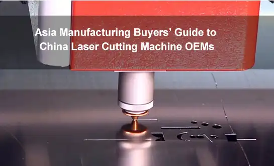 Asia Manufacturing Buyers’ Guide to China Laser Cutting Machine OEMs